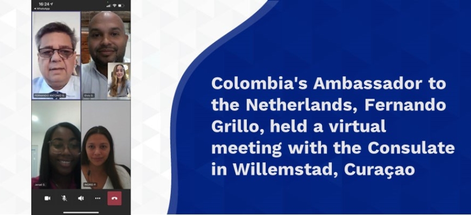 Colombia's Ambassador to the Netherlands, Fernando Grillo, held a virtual meeting with the Consulate in Willemstad, Curaçao