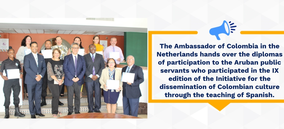 The Ambassador of Colombia in the Netherlands hands over the diplomas of participation to the Aruban public servants who participated in the IX edition of the Initiative for the dissemination of Colombian culture through the teaching of Spanish.