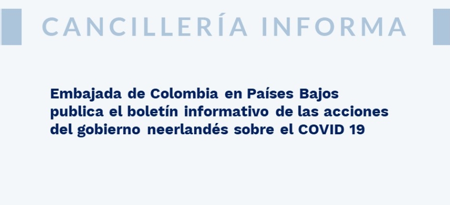 Embajada de Colombia en Países Bajos publica el boletín informativo de las acciones del gobierno neerlandés sobre el COVID