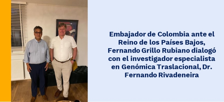 Embajador de Colombia ante el Reino de los Países Bajos, Fernando Grillo Rubiano dialogó con el investigador especialista en Genómica Traslacional, 
