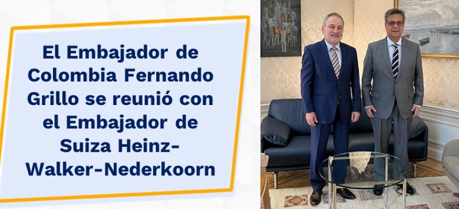 El Embajador de Colombia Fernando Grillo se reunió con el Embajador de Suiza Heinz-Walker-Nederkoorn