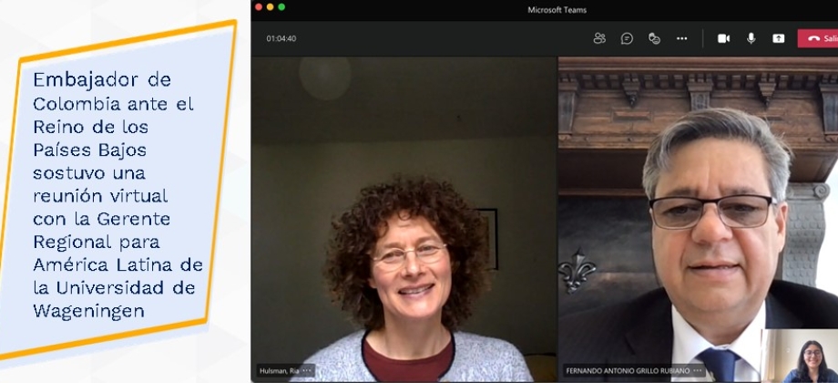 Embajador de Colombia ante el Reino de los Países Bajos sostuvo una reunión virtual con la Gerente Regional para América Latina de la Universidad de Wageningen