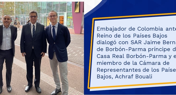 The Ambassador of Colombia to the Kingdom of the Netherlands held a meeting with HRH Jaime Bernardo de Borbón-Parma Prince of the Royal House of Borbón-Parma and the former Member of the House of Representatives of the Netherlands, Achraf Bouali