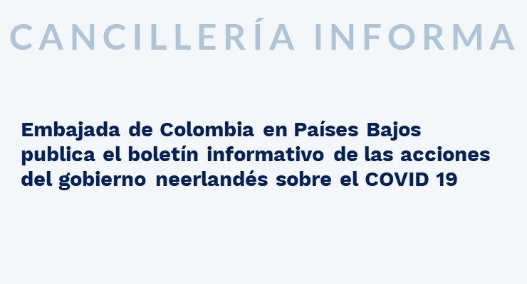 Embajada de Colombia en Países Bajos publica el boletín informativo de las acciones del gobierno neerlandés sobre el COVID